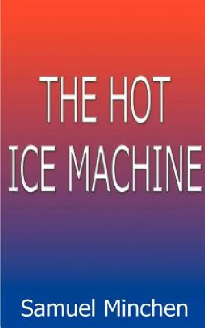 The Hot Ice Machine by Samuel Minchen