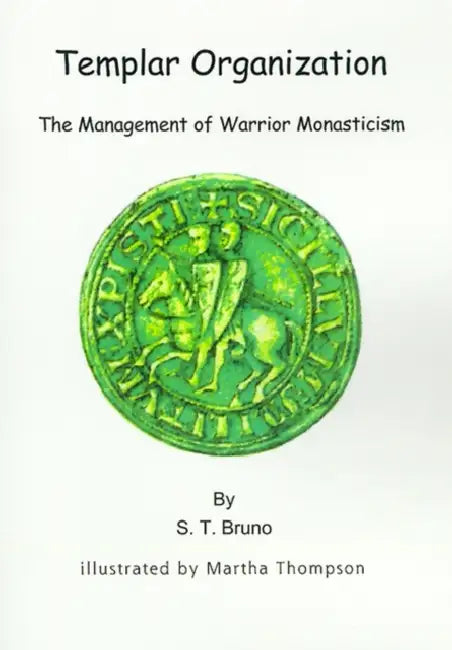 Templar Organization: The Management of Warrior Monasticism by S. T. Bruno, Martha Thompson