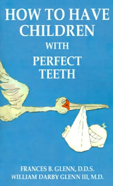 How to Have Children with Perfect Teeth by Frances B. Glenn, William Bodenhamer, III Glenn William Darby