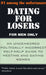 Dating for Losers, for Men Only: An Uncensored Politically Incorrect Self-Help Guide to Meeting and Dating Women by Anonymous