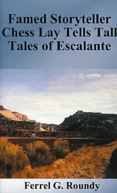 Famed Storyteller Chess Lay Tells Tall Tales of Escalante by Ferrel Glade Roundy