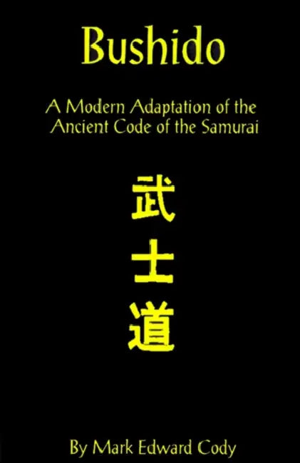 Bushido: A Modern Adaptation of the Ancient Code of the Samurai by Mark Edward Cody