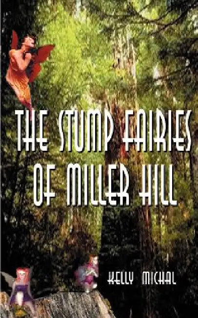 The Stump Fairies of Miller Hill by Kelly Michal, Patricia Lou