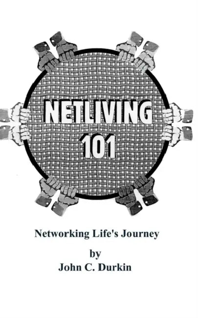 Netliving 101: Networking Life's Journey by John Durkin