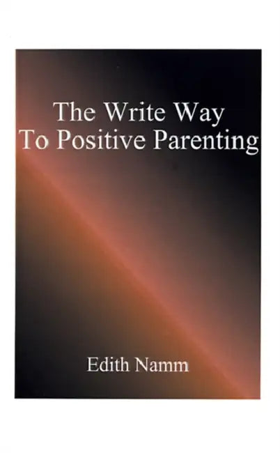 The Write Way to Positive Parenting by Edith Namm
