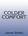 Colder Comfort by James Worley