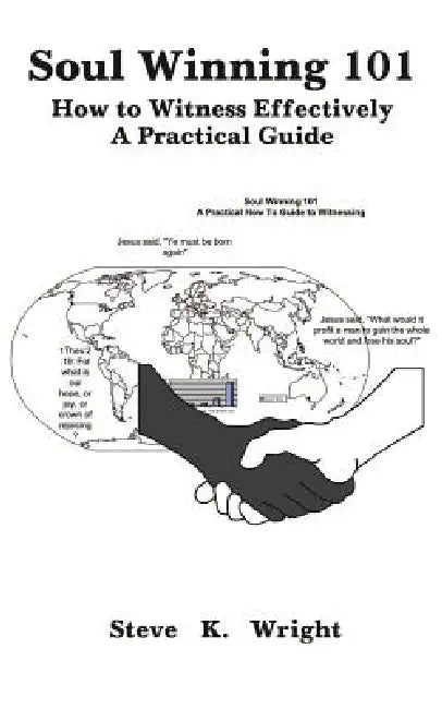 Soul Winning 101: How to Witness Effectively a Practical Guide by Steve K. Wright