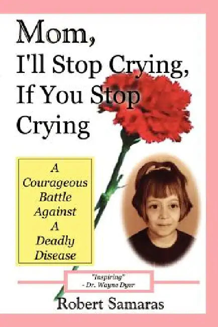 Mom, I'll Stop Crying, If You Stop Crying: A Courageous Battle Against a Deadly Disease by Robert Samaras
