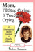 Mom, I'll Stop Crying, If You Stop Crying: A Courageous Battle Against a Deadly Disease by Robert Samaras