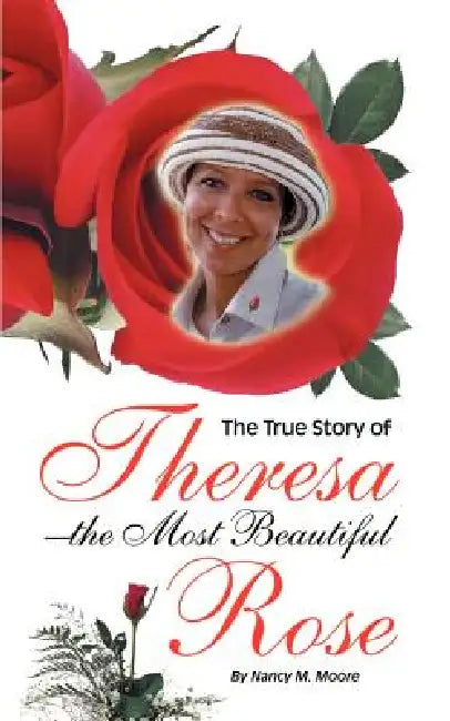 The True Story of Theresa the Most Beautiful Rose by Nancy M. Moore