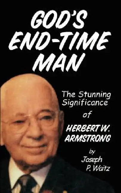 God's End-Time Man: The Stunning Significance of Herbert W. Armstrong by J. P. Waitz