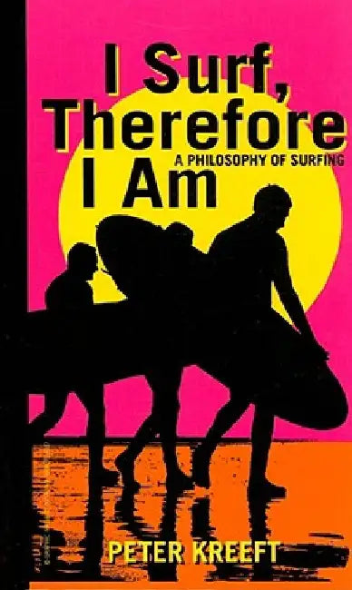 I Surf, Therefore I Am – A Philosophy of Surfing by Peter Kreeft