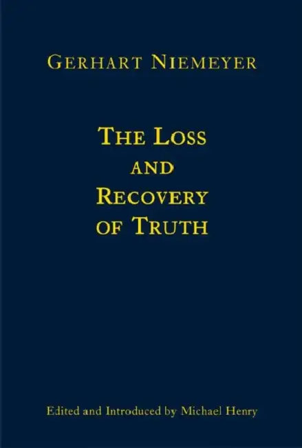 The Loss and Recovery of Truth: Selected Writings by Gerhart Niemeyer, Michael Henry