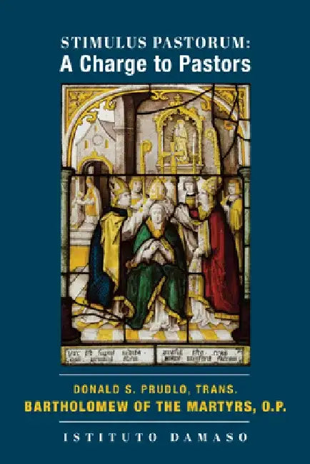 Stimulus Pastorum: A Charge to Pastors by Bartholomew Of the Martyrs O. P.