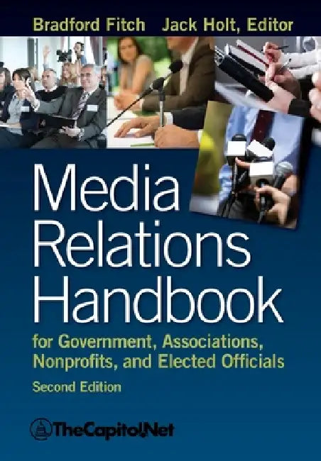 Media Relations Handbook: For Government, Associations, Nonprofits, and Elected Officials by Bradford Fitch