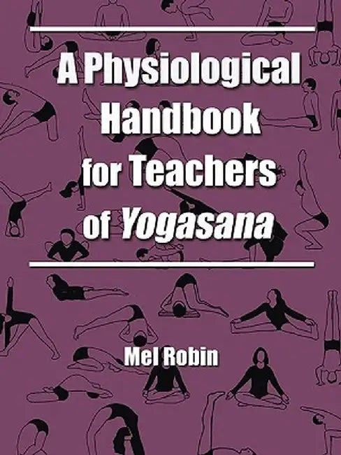 A Physiological Handbook for Teachers of Yogasana by Mel Robin