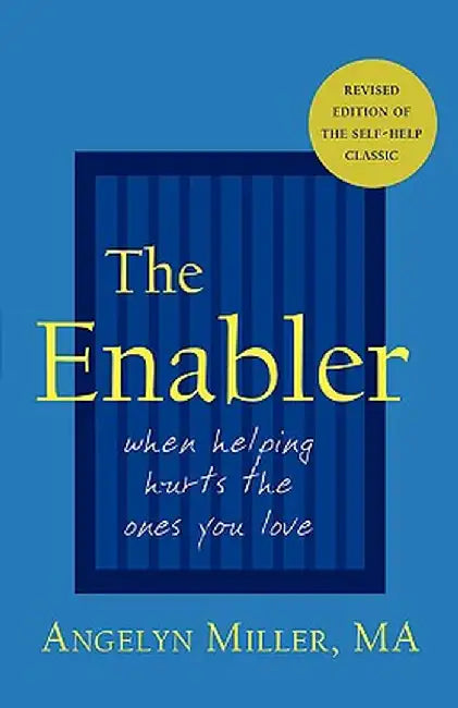 The Enabler: When Helping Hurts the Ones You Love by Angelyn Miller