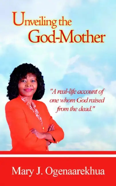 Unveiling the God-Mother by Mary J. Ogenaarekhua
