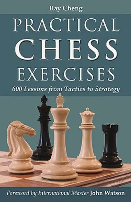 Practical Chess Exercises: 600 Lessons from Tactics to Strategy by Ray Cheng