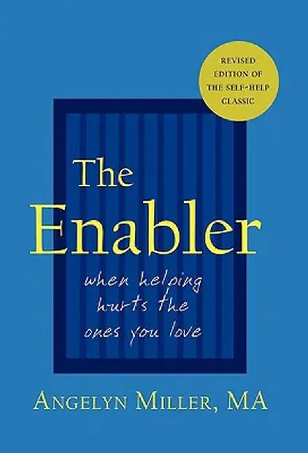 The Enabler: When Helping Hurts the Ones You Love by Angelyn Miller
