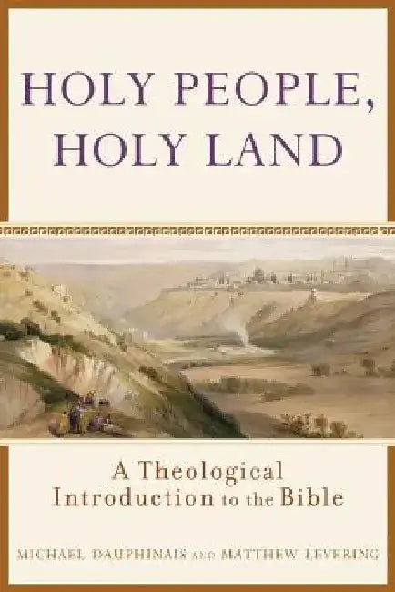 Holy People, Holy Land: A Theological Introduction to the Bible by Michael Dauphinais