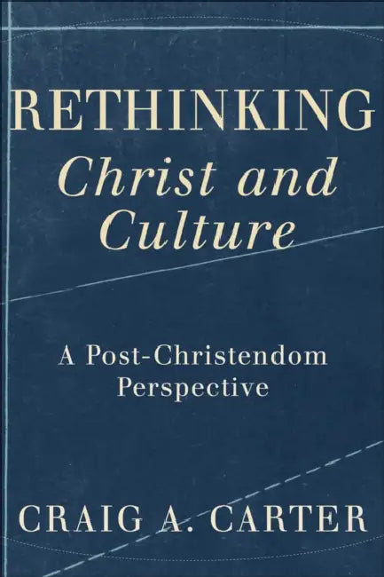 Rethinking Christ and Culture: A Post-Christendom Perspective by Craig Carter