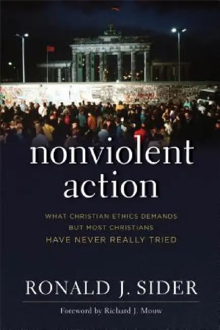 Nonviolent Action: What Christian Ethics Demands But Most Christians Have Never Really Tried by Ronald J. Sider, Richard Mouw