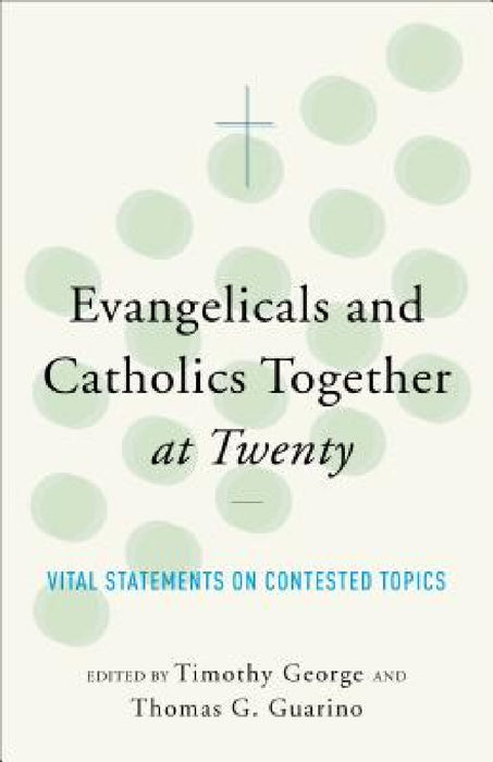 Evangelicals and Catholics Together at Twenty by Timothy George, Eds Thomas G. Guarino