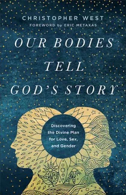 Our Bodies Tell God's Story: Discovering the Divine Plan for Love, Sex, and Gender by Christopher West