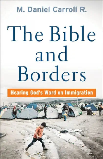 Bible and Borders: Hearing God's Word on Immigration by Carroll R. M. Daniel