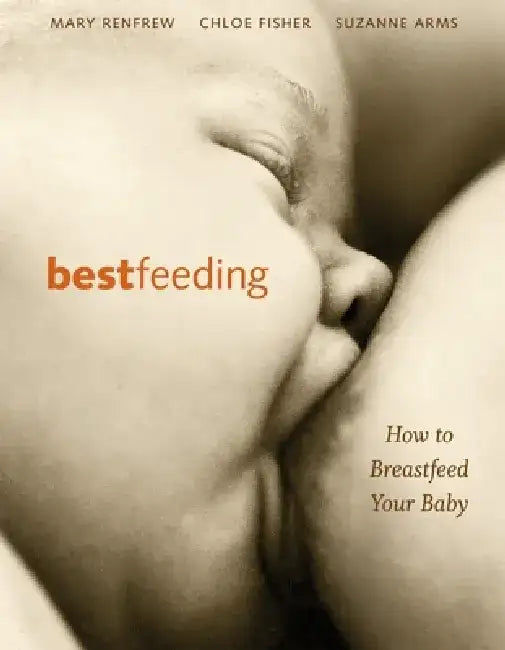 Bestfeeding: How to Breastfeed Your Baby by Suzanne Arms
