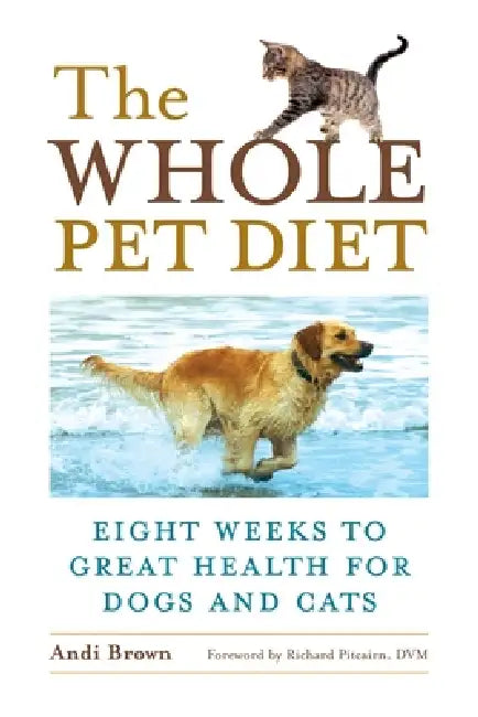 The Whole Pet Diet: Eight Weeks to Great Health for Dogs and Cats by Andi Brown, Richard Pitcairn
