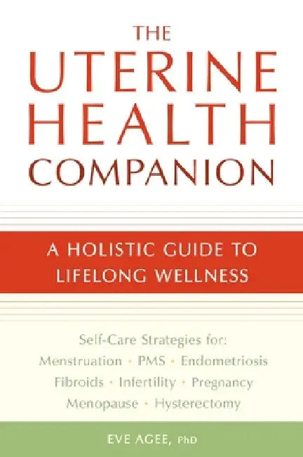 The Uterine Health Companion: A Holistic Guide to Lifelong Wellness by Eve Agee