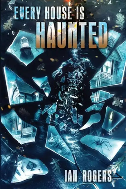Every House is Haunted by Ian Rogers