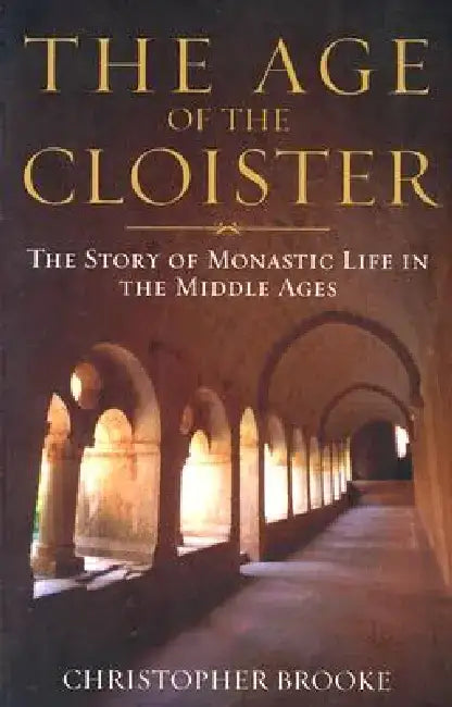 Age of the Cloister: The Story of Monastic Life in the Middle Ages by Christopher Brooke
