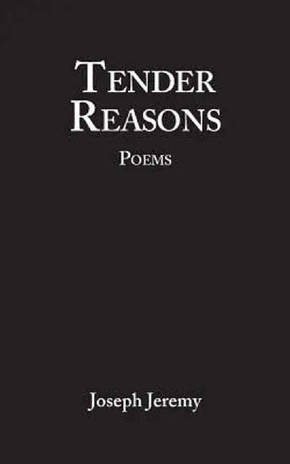Tender Reasons Poems by Joseph Jeremy