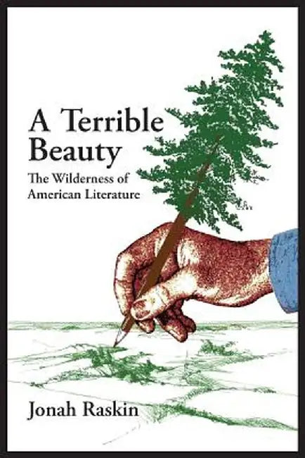 A Terrible Beauty: The Wilderness of American Literature by Jonah Raskin