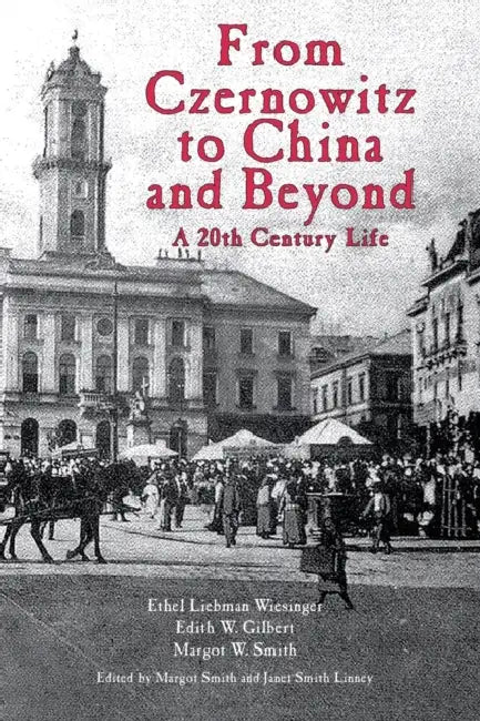From Czernowitz to China and Beyond: A 20th Century Life by Margot Smith, Ethel L. Wiesinger