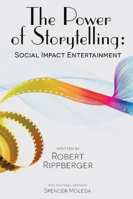 THE POWER OF STORYTELLING Social Impact Entertainment by Robert Rippberger