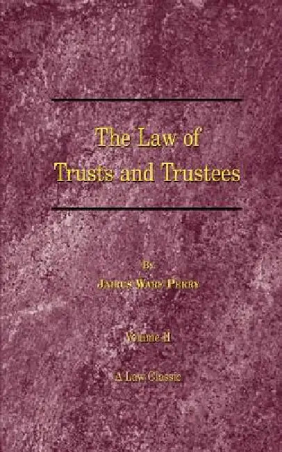 A Treatise on the Law of Trusts and Trustees by Jairus Ware Perry, Edwin a. Jr. Howes