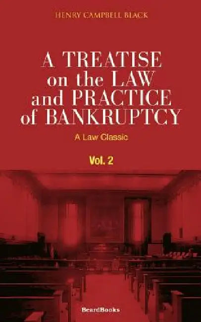 A Treatise on the Law and Practice of Bankruptcy, Volume II: Under the Act of Congress of 1898 by Henry Campbell Black