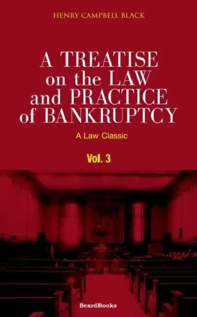 A Treatise on the Law and Practice of Bankruptcy, Volume III: Under the Act of Congress of 1898 by Henry Campbell Black