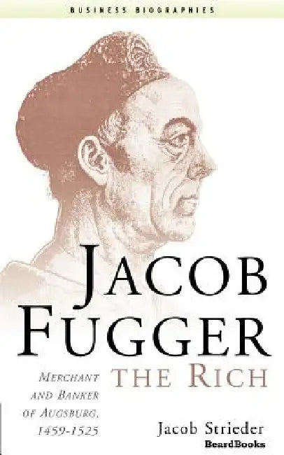 Jacob Fugger the Rich: Merchant and Banker of Augsburg, 1459-1525 by Jacob Strieder, Norman Scott Brien Gras, Mildred L. Hartsough