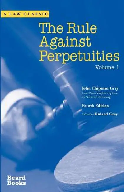 The Rule Against Perpetuities, Fourth Edition, Vol. 1 by John Chipman Gray