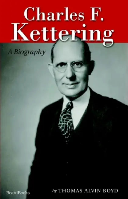 Charles F. Kettering: A Biography by Thomas Alvin Boyd