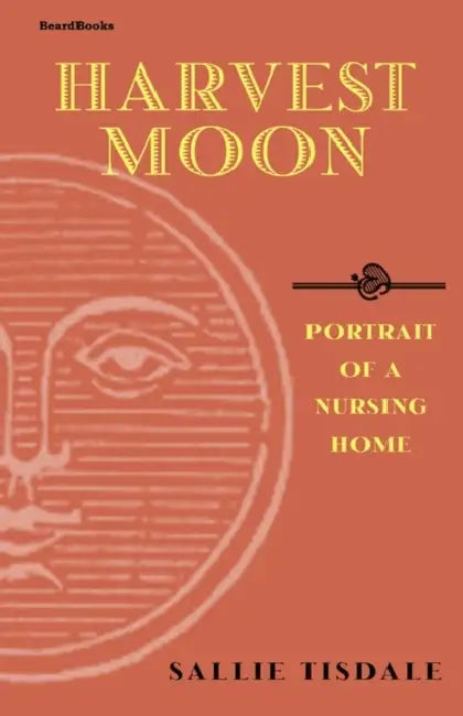 Harvest Moon: Portrait of a Nursing Home by Sallie Tisdale