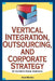 Vertical Integration, Outsourcing, and Corporate Strategy by Kathryn Rudie Harrigan