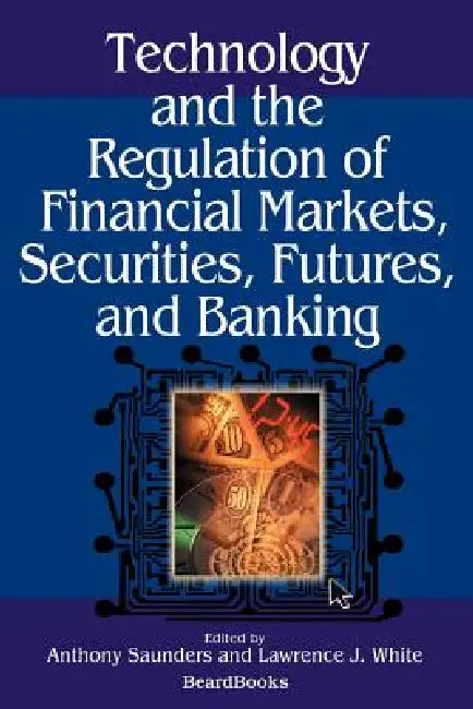 Technology and the Regulation of Financial Markets, Securities, Futures, and Banking by Anthony Saunders, Lawrence J. White