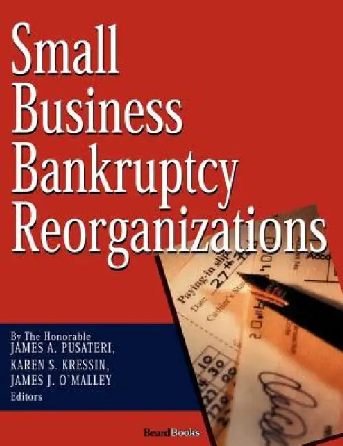 Small Business Bankruptcy Reorganizations by James A. Pusateri, Karen S. Kressin, James J. O'Malley