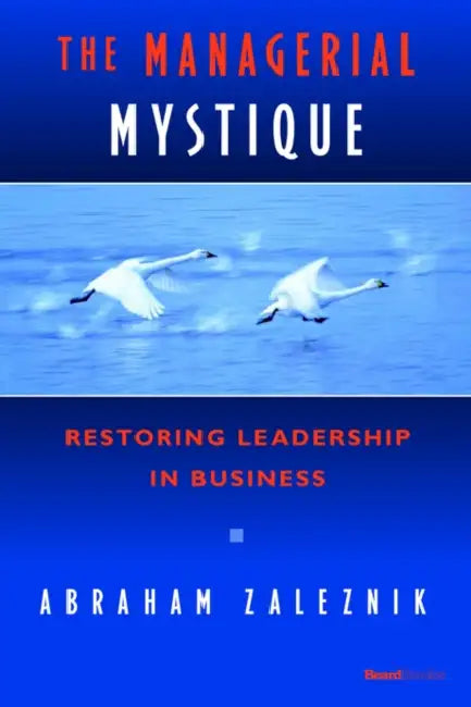 The Managerial Mystique: Restoring Leadership in Business by Abraham Zaleznik